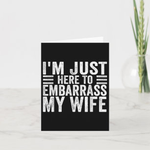Im Just Here To Embarr My Wife Funny Husband Jokes Card