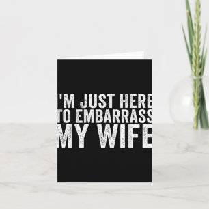 Im Just Here To Embarr My Wife Funny Husband Sayin Card