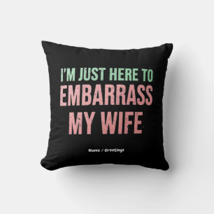 "I'm Just Here To Embarrass My Wife" Funny Husband Cushion