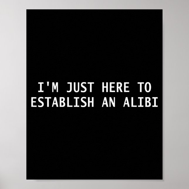 I'm Just Here To Establish An Alibi Funny Quote  Poster (Front)