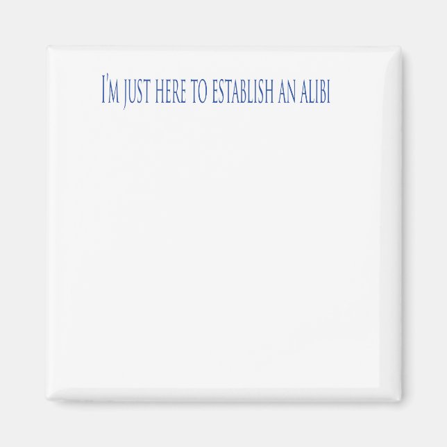 I'm Just Here To Establish An Alibi Magnet (Front)