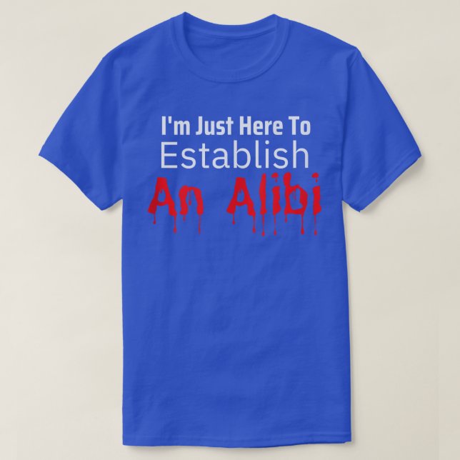 I'm Just Here To Establish An Alibi Serial Killer  T-Shirt (Design Front)