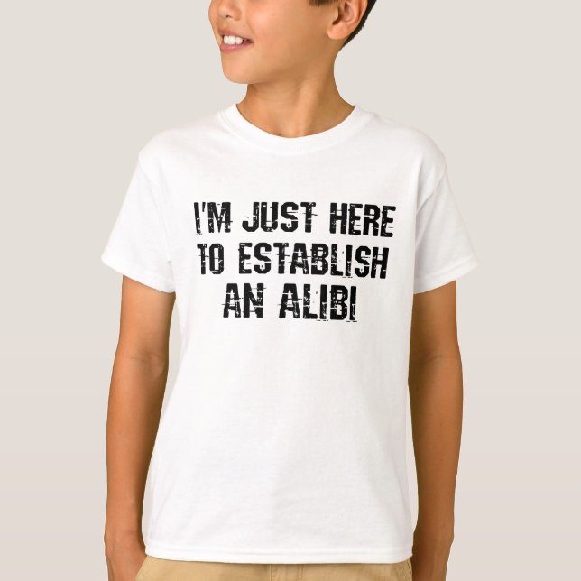 I'm just here to establish an alibi T-Shirt (Front)