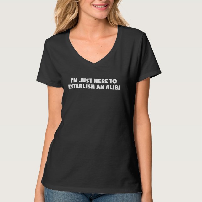 I'm Just Here To Establish An Alibi T-Shirt (Front)