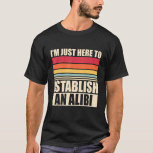 I'm Just Here To Establish An Alibi True Crime 1 T-Shirt