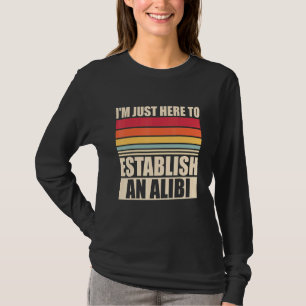 I'm Just Here To Establish An Alibi True Crime 1 T-Shirt