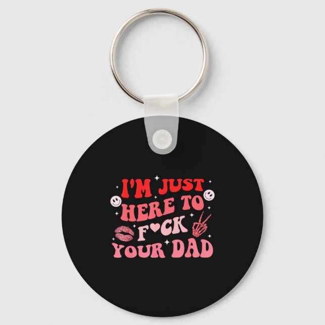 I'm Just Here To Fck Your Dad Funny Design  Key Ring (Front)