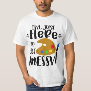 I'm Just Here To Get Messy Funny Art Teacher Artis T-Shirt