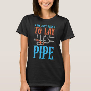 I'm Just Here To Lay Pipes Plumber T-Shirt