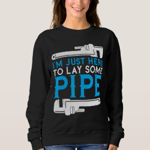 I'm Just Here To Lay Some Pipe Plumber Plumbing Ha Sweatshirt