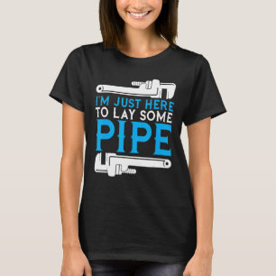 I'm Just Here To Lay Some Pipe Plumber Plumbing Ha T-Shirt