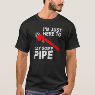 I'm just here to lay some pipe Tradesman plumbing  T-Shirt