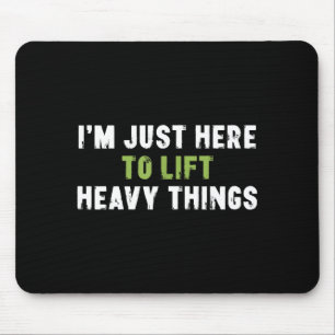 I'm Just Here To Lift Heavy Things Funny Saying We Mouse Pad