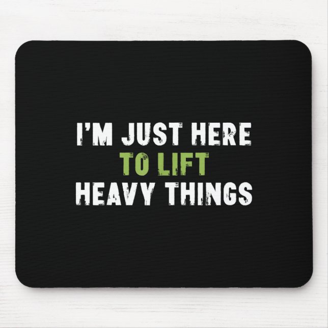 I'm Just Here To Lift Heavy Things Funny Saying We Mouse Pad (Front)