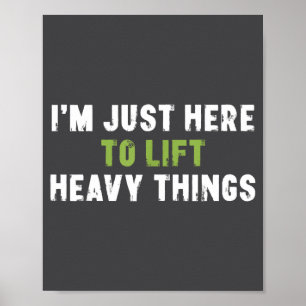 I'm Just Here To Lift Heavy Things Funny Saying We Poster