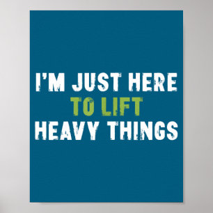 I'm Just Here To Lift Heavy Things Funny Saying We Poster