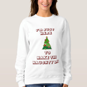 I'M JUST HERE TO MAKE THE *NAUGHTY LIST* SWEATSHIRT