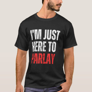 I'm Just Here to Parlay Sports Betting Football Ta T-Shirt
