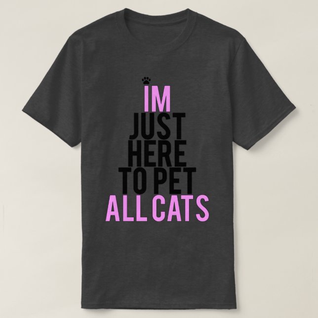 Im Just Here To Pet All Cats T-Shirt (Design Front)