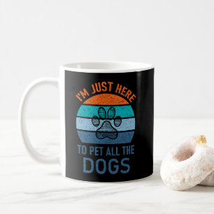 I'm Just Here To Pet All The Dogs, Dog Lover Funny Coffee Mug