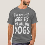I'm Just Here To Pet All The Dogs Mother Father So T-Shirt<br><div class="desc">I'm Just Here To Pet All The Dogs Mother Father Son Daughter .</div>
