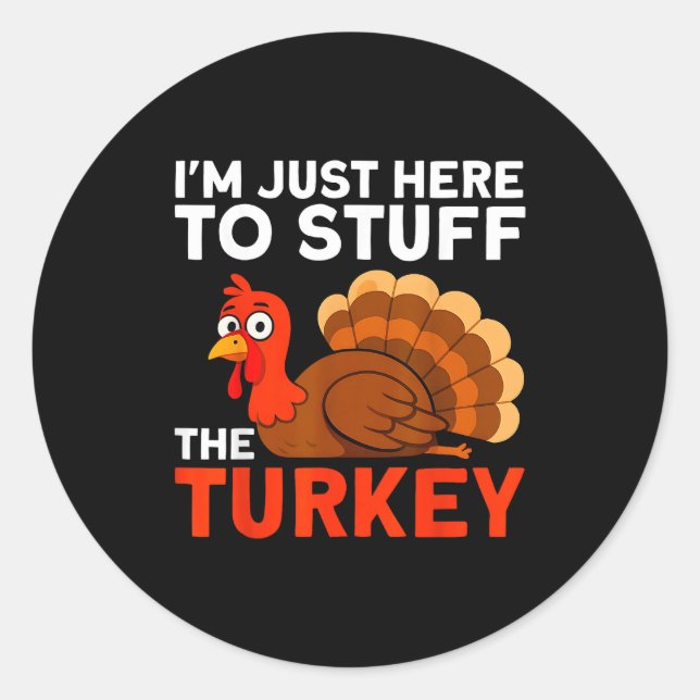I'm Just Here To Stuff The Turkey Thanksgiving Fun Classic Round Sticker (Front)