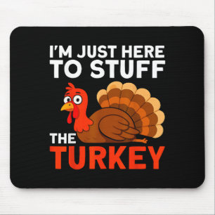 I'm Just Here To Stuff The Turkey Thanksgiving Fun Mouse Pad