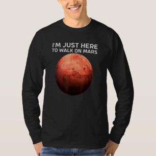 I'm Just Here To Walk On Mars For Astronomer T-Shirt