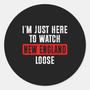 I'm just here to watch new england lose funny  classic round sticker
