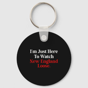 I'm just here to watch new england lose funny key ring