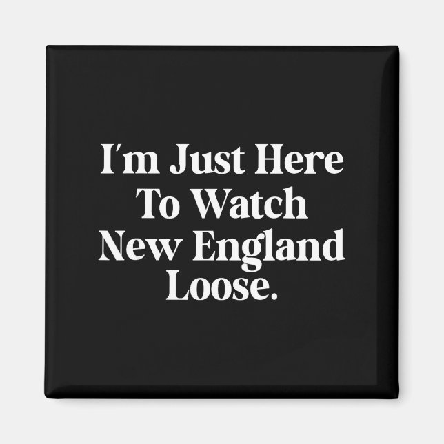 I'm just here watch new england lose funny Design Magnet (Front)