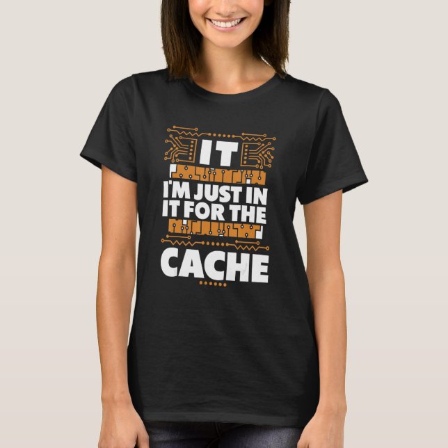 I'm Just In It For The Cache Admin Sysadmin Admini T-Shirt (Front)