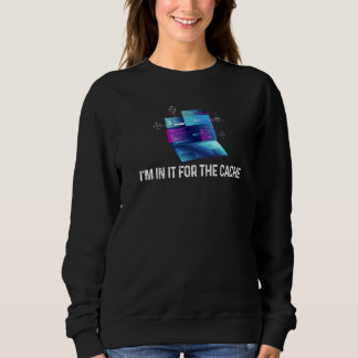 I'm Just In It For The Cache Tech Technical Suppor Sweatshirt