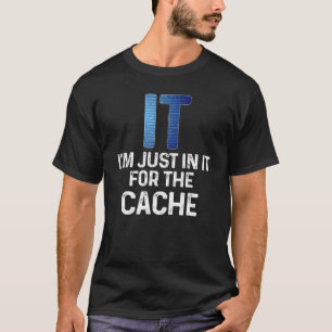 I'm Just In It For The Cache Tech Technical Suppor T-Shirt