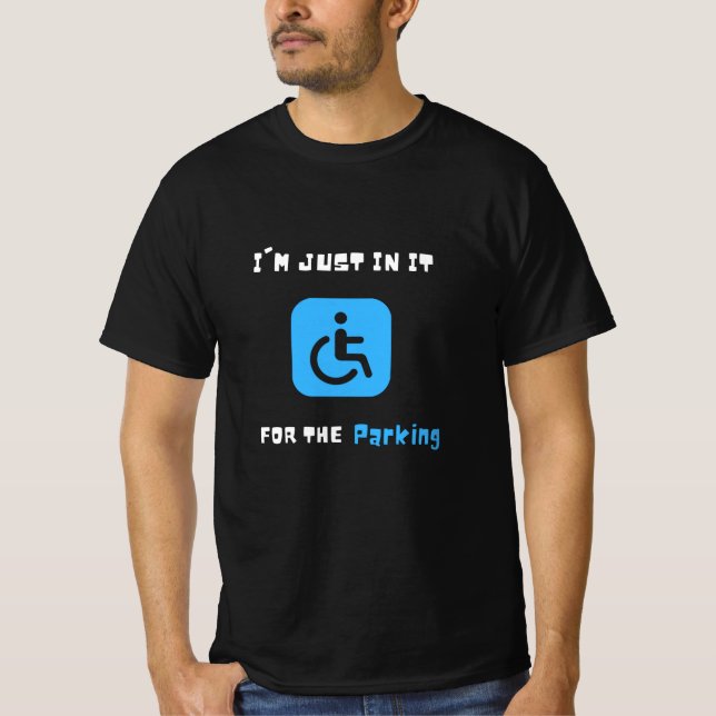 Im Just In It For The Parking ,  Handicapped Human T-Shirt (Front)