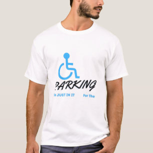 Im Just In It For The Parking ,  Handicapped Human T-Shirt
