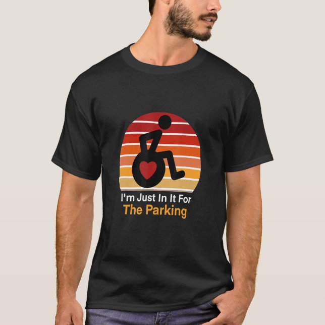 I'm Just In It For The Parking Wheelchair Driver T-Shirt (Front)