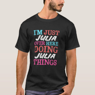 I'm Just Julia Over Here Doing Julia Things Name T-Shirt