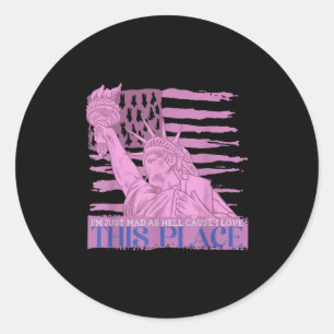 I'm Just Mad As Hell Cause I Loved This Place  Classic Round Sticker