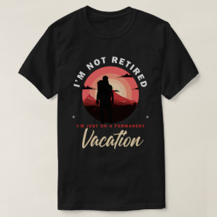 I'm Just On A Permanent Vacation, Funny Retirement T-Shirt