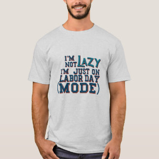 I'm Just on Labour Day Mode T-Shirt