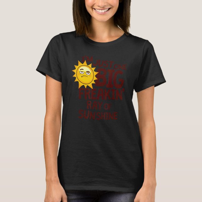 I'm Just One Big Freakin Ray Of Sunshine T-Shirt (Front)