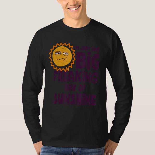 I'm Just One Big Freaking Ray Of Sunshine  Sarcast T-Shirt (Front)