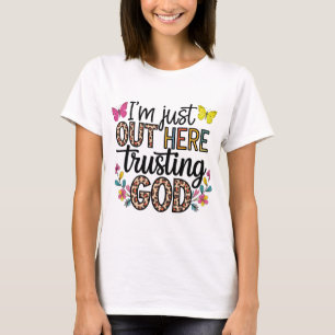 I'm Just Our Here Trusting God T-Shirt