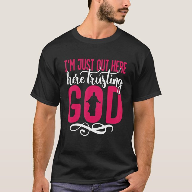 I'm Just Out Here Trusting God 2 T-Shirt (Front)