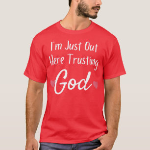 Im Just Out Here Trusting God Christian Faith Quo T-Shirt