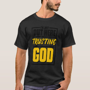 I'M Just Out Here Trusting God Christian Jesus Be T-Shirt