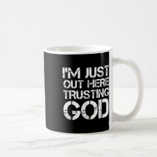 Im Just Out Here Trusting God Christian Religious Coffee Mug