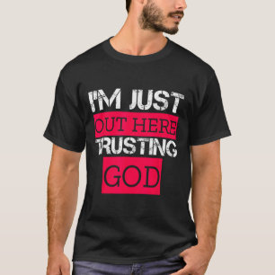 Im Just Out Here Trusting God Christian Religious T-Shirt
