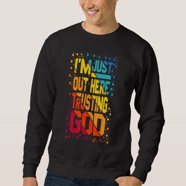 Im Just Out Here Trusting God Sweatshirt (Front)